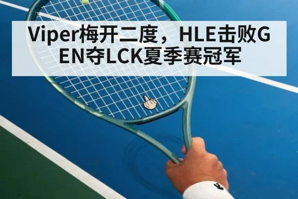 Viper梅开二度，HLE击败GEN夺LCK夏季赛冠军