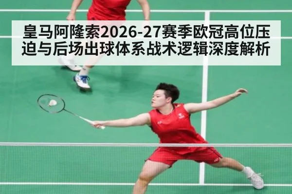 皇马阿隆索2026-27赛季欧冠高位压迫与后场出球体系战术逻辑深度解析
